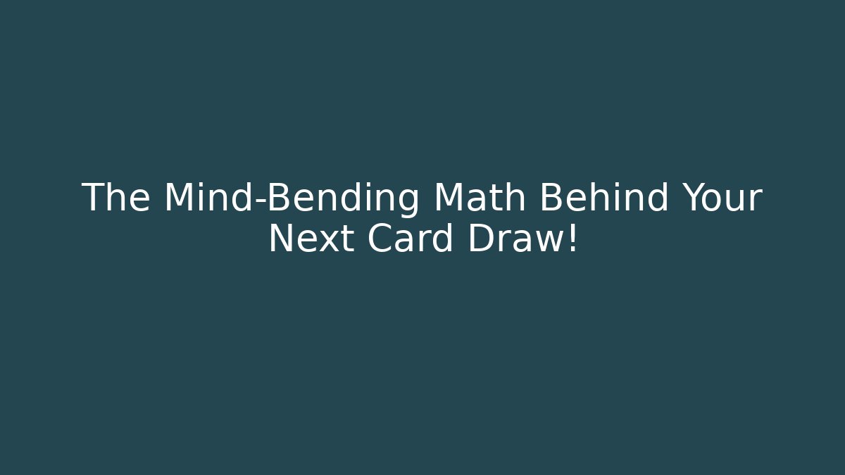 The Mind-Bending Math Behind Your Next Card Draw!
