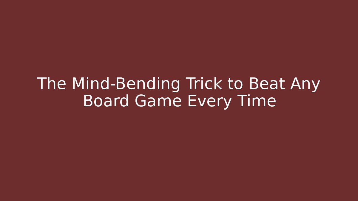 The Mind-Bending Trick to Beat Any Board Game Every Time