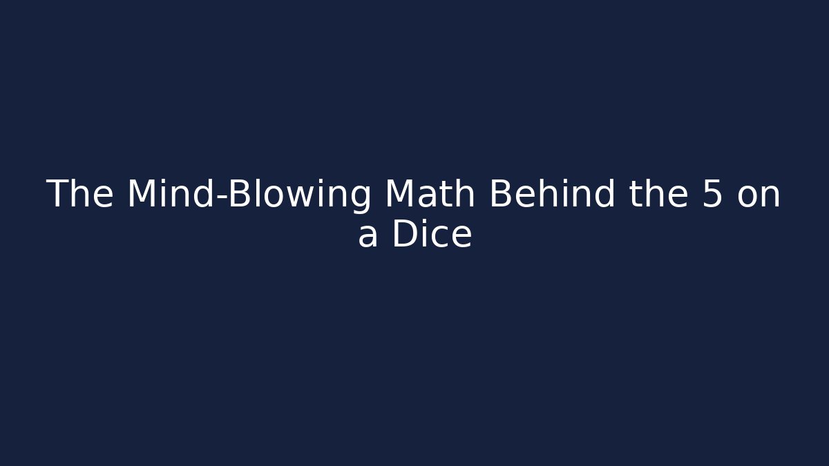 The Mind-Blowing Math Behind the 5 on a Dice