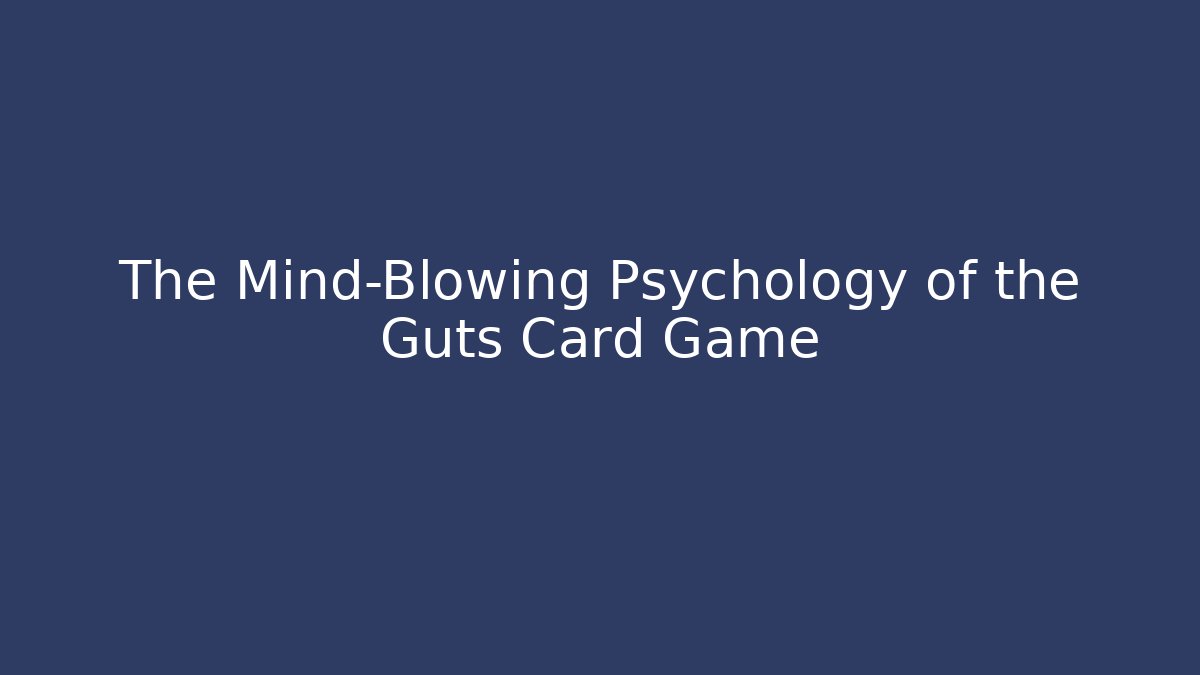 The Mind-Blowing Psychology of the Guts Card Game