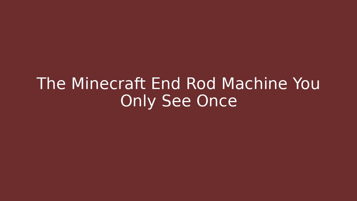 The Minecraft End Rod Machine You Only See Once