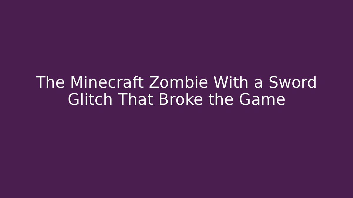 The Minecraft Zombie With a Sword Glitch That Broke the Game
