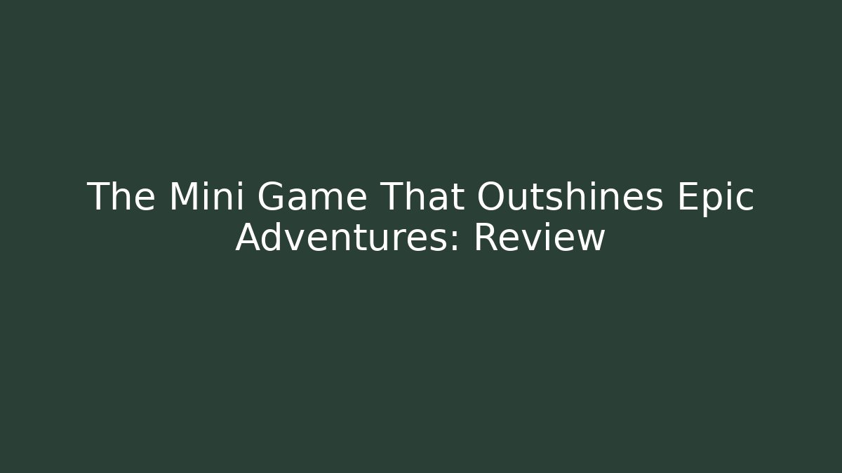 The Mini Game That Outshines Epic Adventures: Review