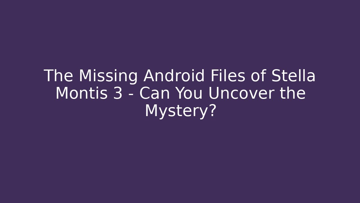 The Missing Android Files of Stella Montis 3 – Can You Uncover the Mystery?