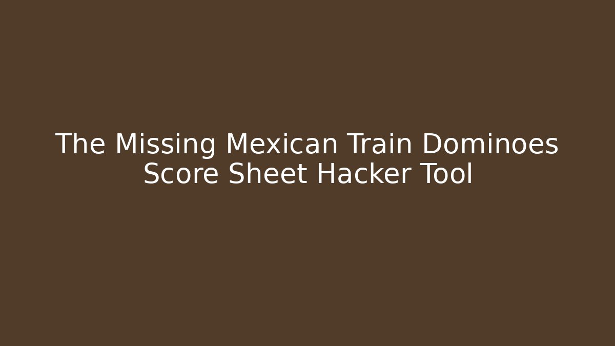 The Missing Mexican Train Dominoes Score Sheet Hacker Tool