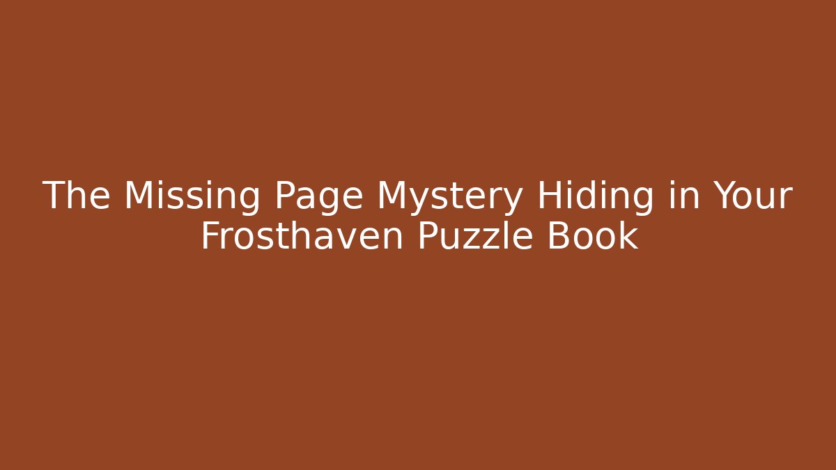 The Missing Page Mystery Hiding in Your Frosthaven Puzzle Book
