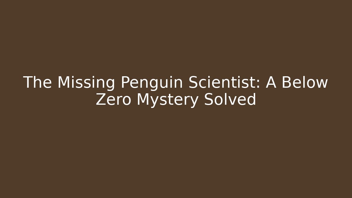 The Missing Penguin Scientist: A Below Zero Mystery Solved