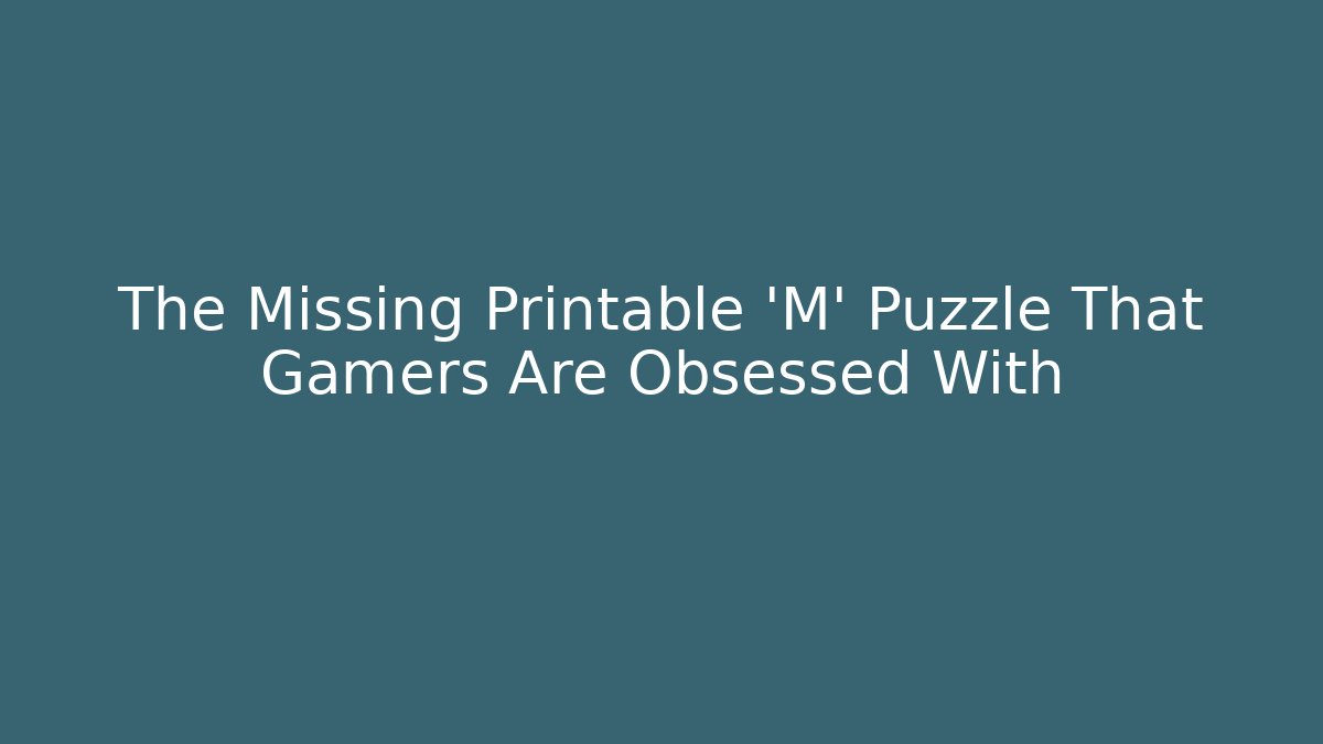 The Missing Printable 'M' Puzzle That Gamers Are Obsessed With