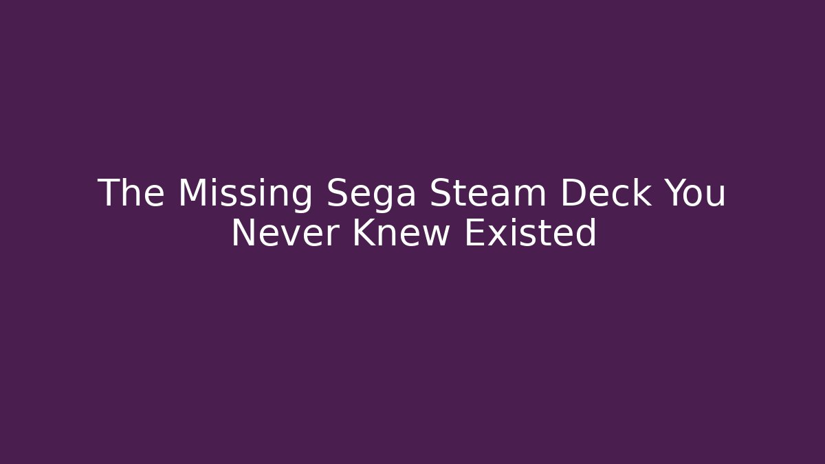 The Missing Sega Steam Deck You Never Knew Existed