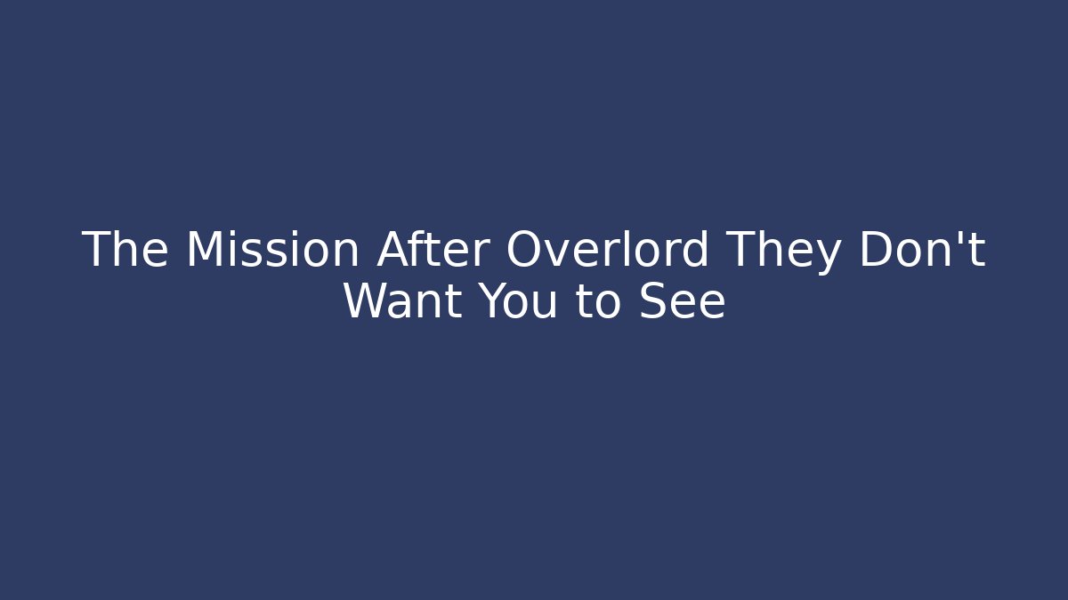 The Mission After Overlord They Don't Want You to See