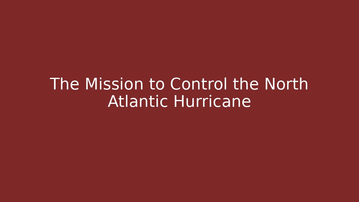 The Mission to Control the North Atlantic Hurricane