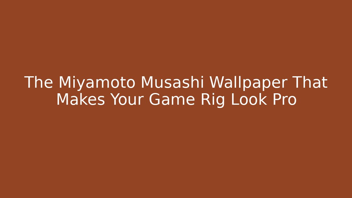 The Miyamoto Musashi Wallpaper That Makes Your Game Rig Look Pro