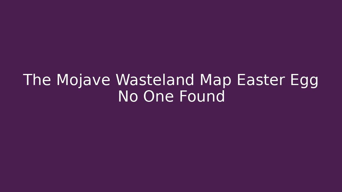 The Mojave Wasteland Map Easter Egg No One Found