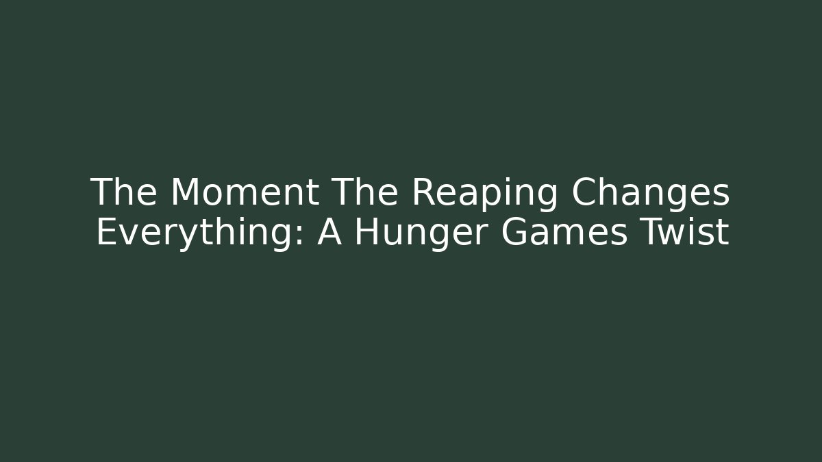 The Moment The Reaping Changes Everything: A Hunger Games Twist