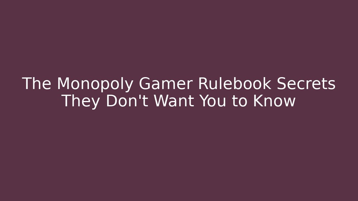 The Monopoly Gamer Rulebook Secrets They Don’t Want You to Know