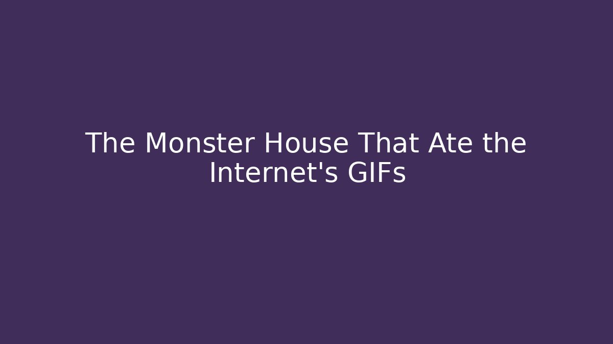 The Monster House That Ate the Internet's GIFs - The Family Holidays
