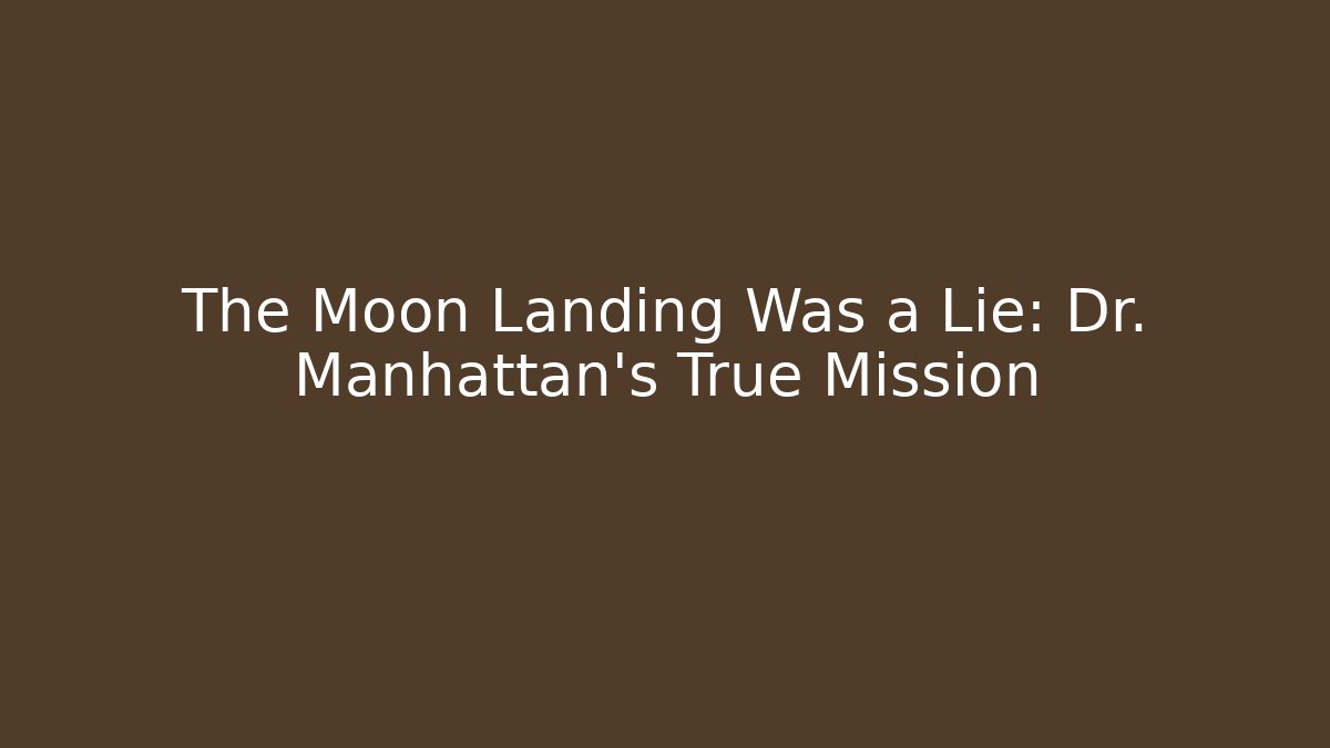 The Moon Landing Was a Lie: Dr. Manhattan's True Mission