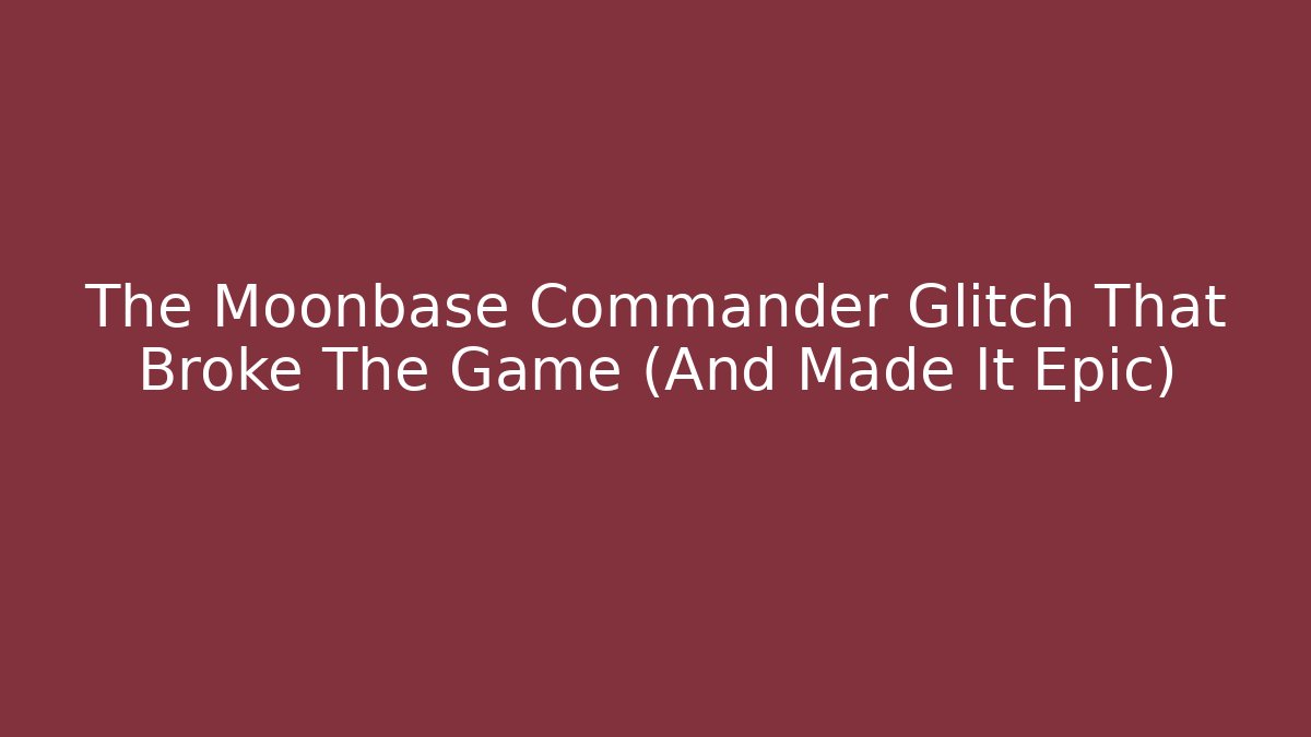 The Moonbase Commander Glitch That Broke The Game (And Made It Epic)