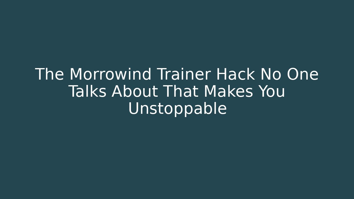 The Morrowind Trainer Hack No One Talks About That Makes You Unstoppable - The Family Holidays