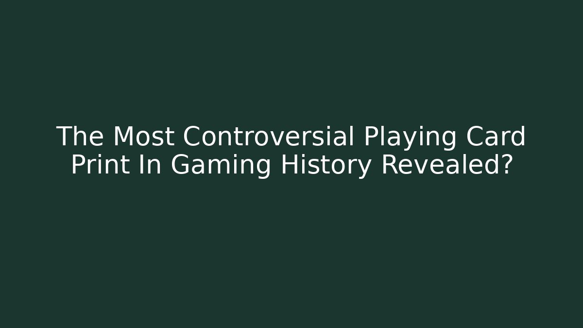 The Most Controversial Playing Card Print In Gaming History Revealed?