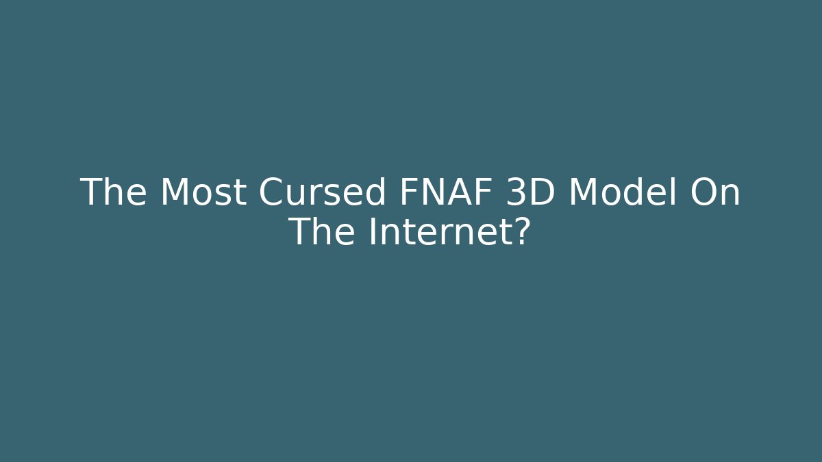 The Most Cursed FNAF 3D Model On The Internet?