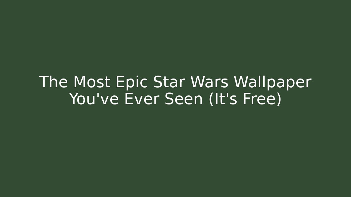 The Most Epic Star Wars Wallpaper You've Ever Seen (It's Free)