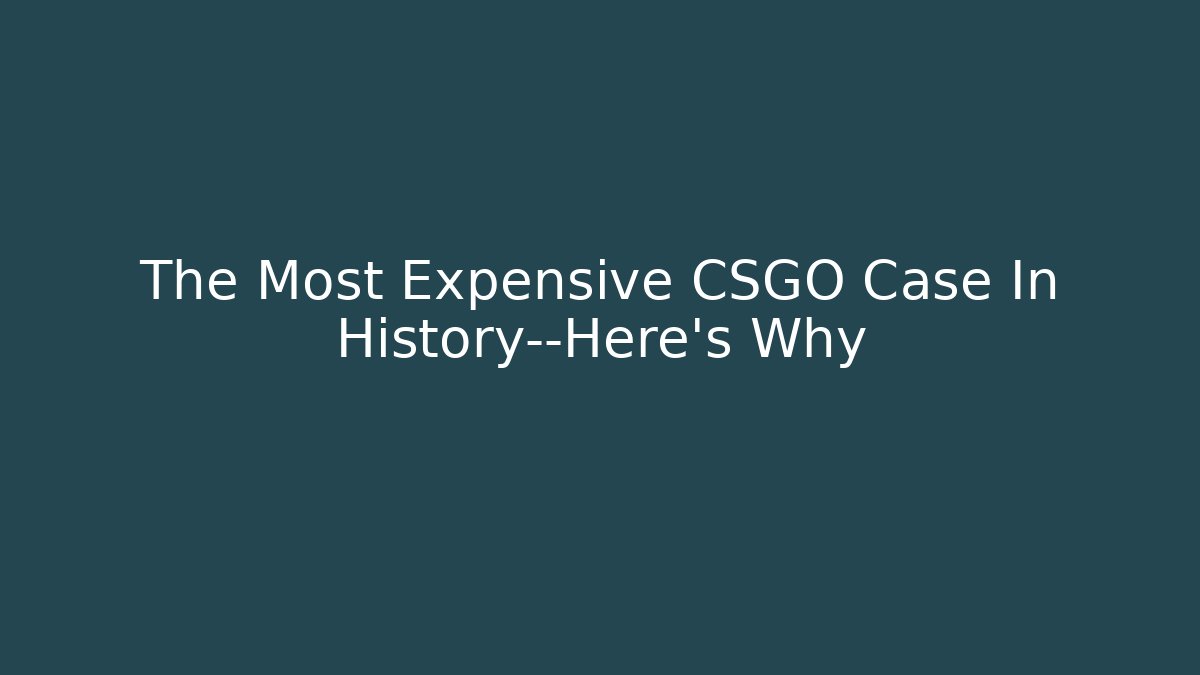 The Most Expensive CSGO Case In History—Here’s Why - The Family Holidays