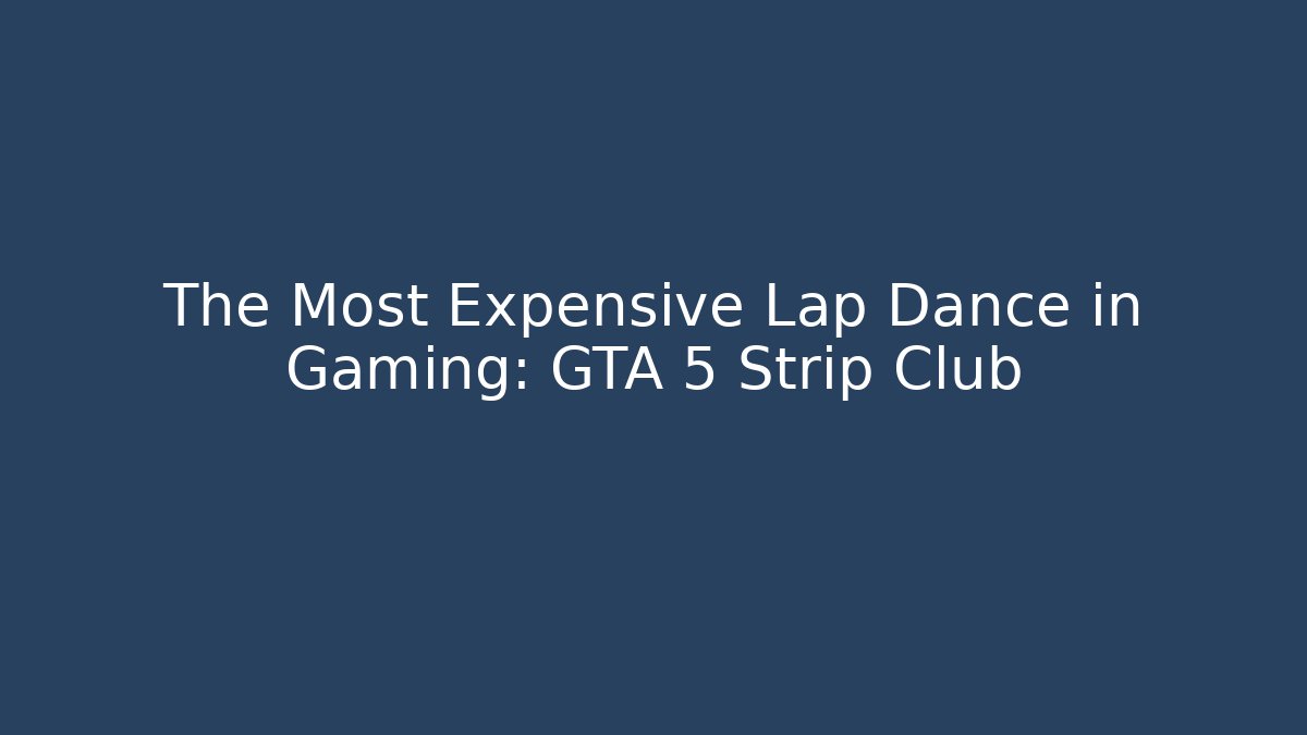 The Most Expensive Lap Dance in Gaming: GTA 5 Strip Club