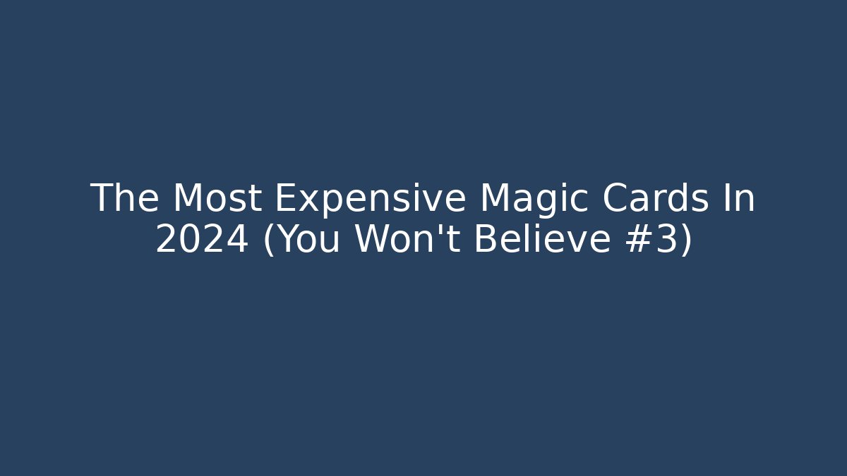 The Most Expensive Magic Cards In 2024 (You Won't Believe #3)