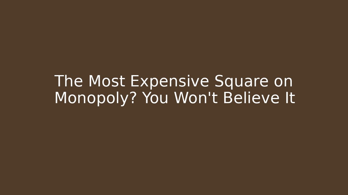 The Most Expensive Square on Monopoly? You Won't Believe It