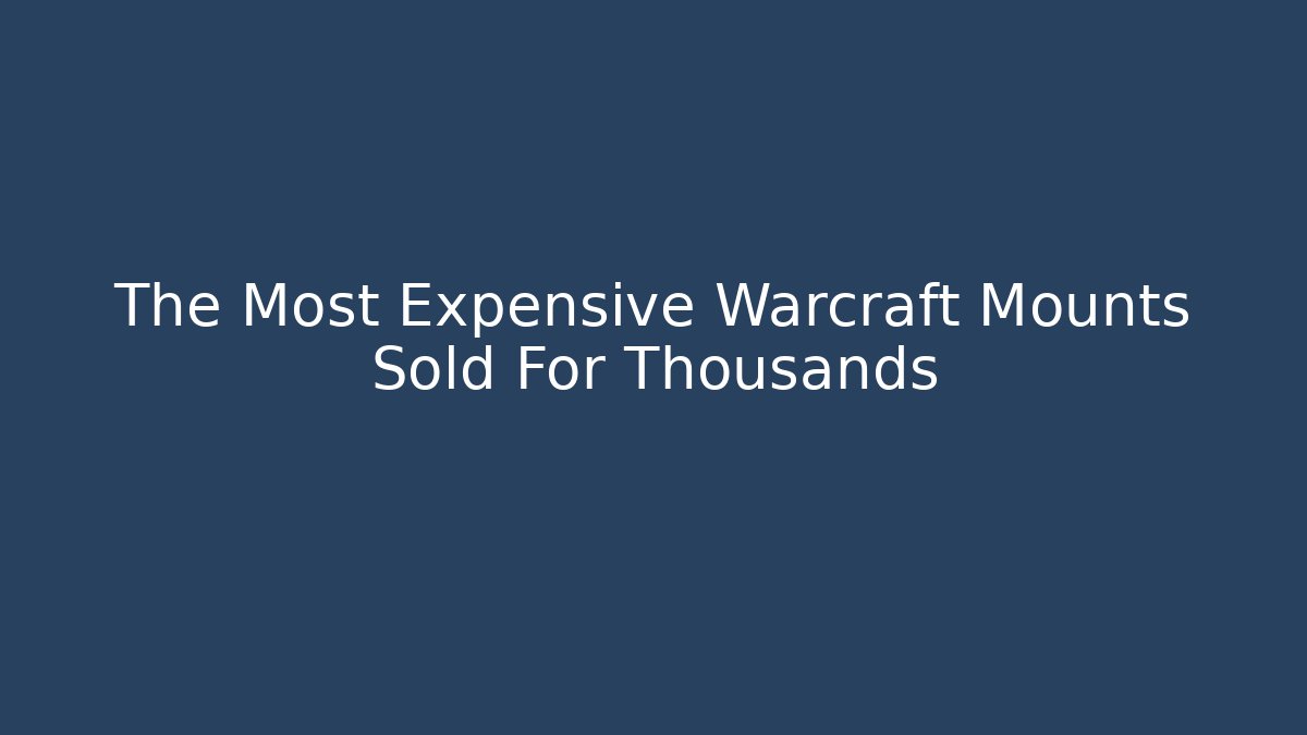 The Most Expensive Warcraft Mounts Sold For Thousands