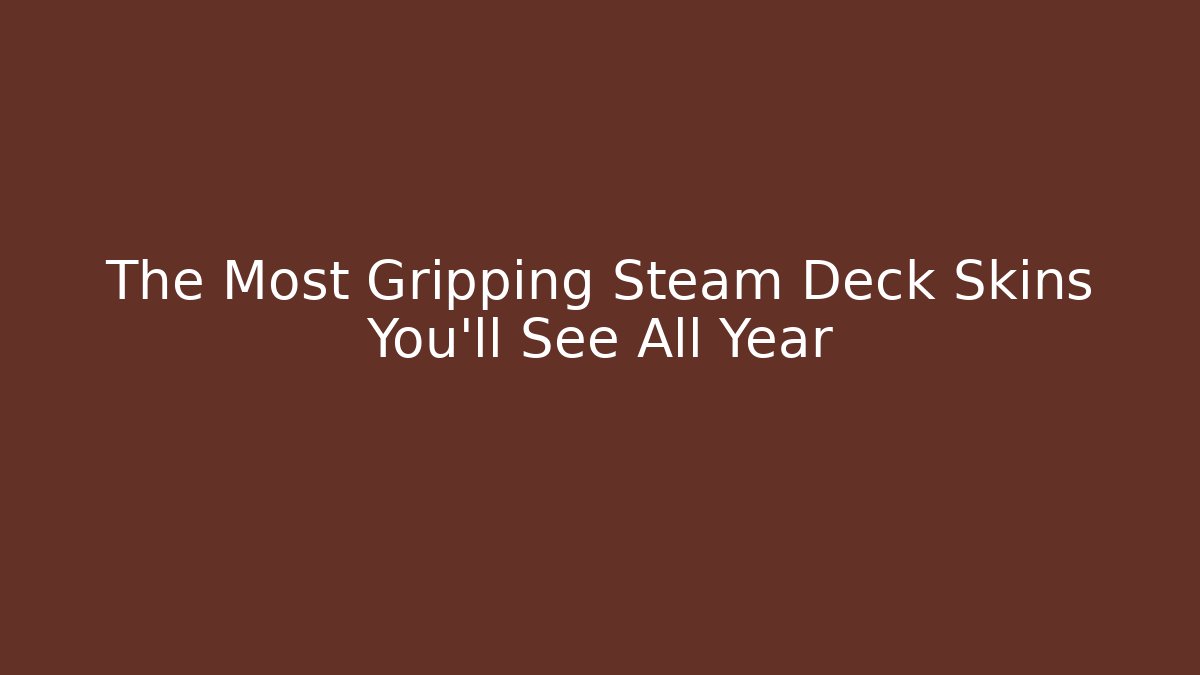 The Most Gripping Steam Deck Skins You’ll See All Year