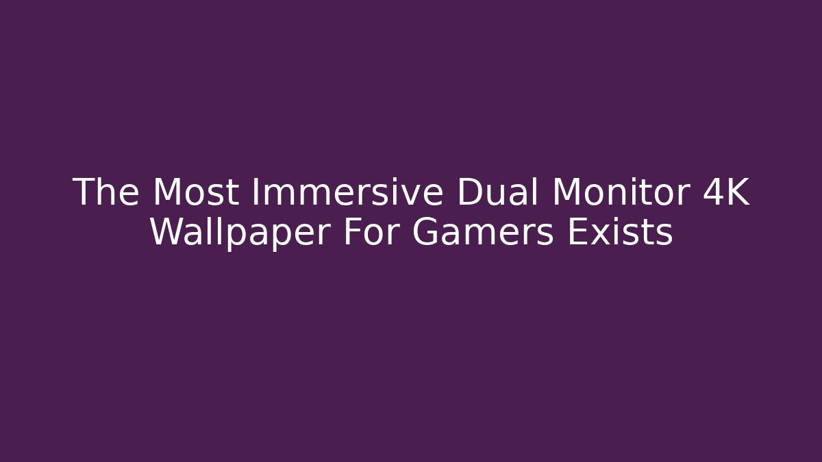 The Most Immersive Dual Monitor 4K Wallpaper For Gamers Exists - The Family Holidays