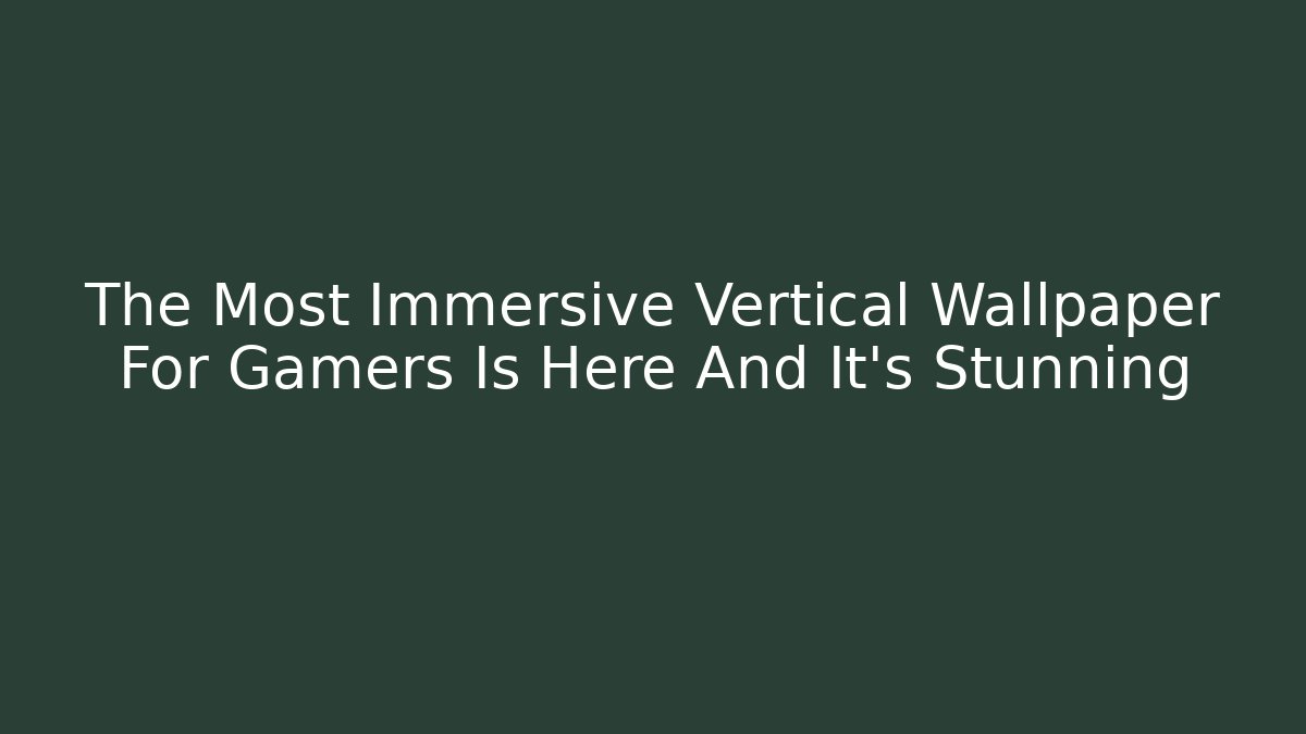The Most Immersive Vertical Wallpaper For Gamers Is Here And It’s Stunning