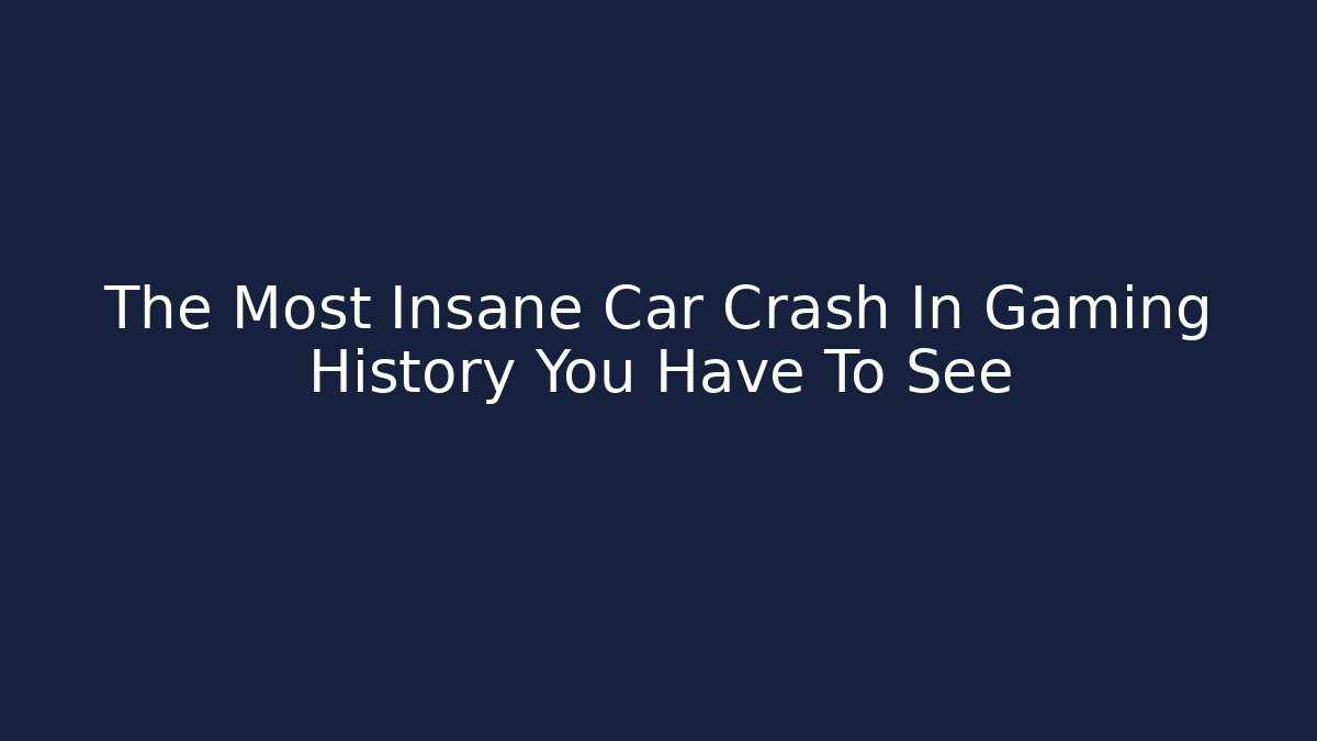 The Most Insane Car Crash In Gaming History You Have To See