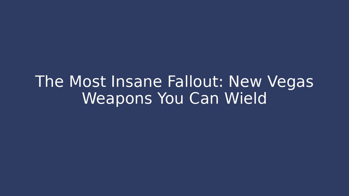 The Most Insane Fallout: New Vegas Weapons You Can Wield