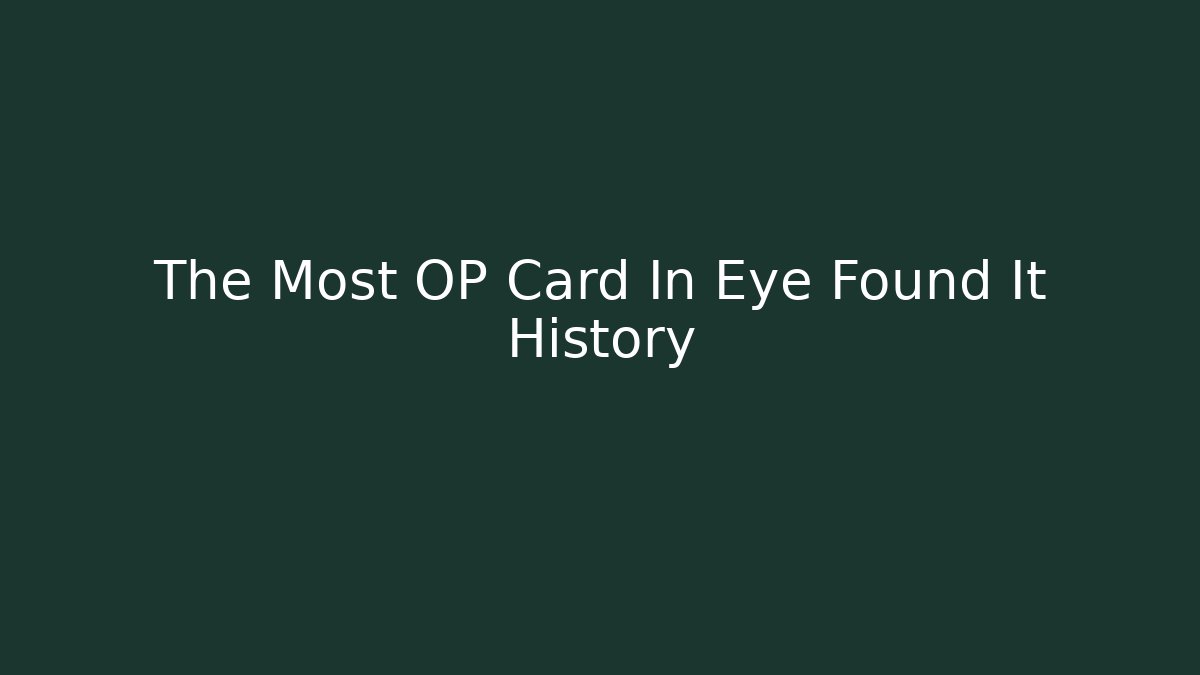 The Most OP Card In Eye Found It History