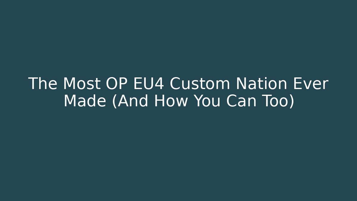 The Most OP EU4 Custom Nation Ever Made (And How You Can Too)
