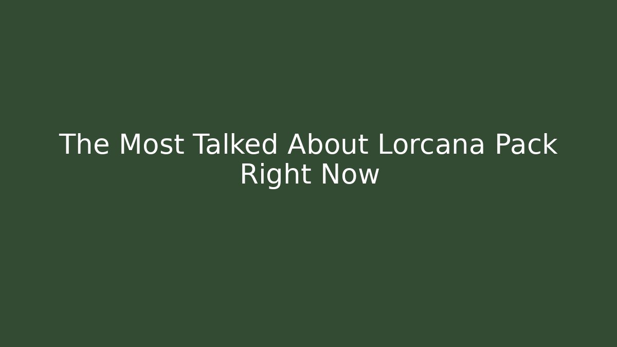 The Most Talked About Lorcana Pack Right Now - The Family Holidays