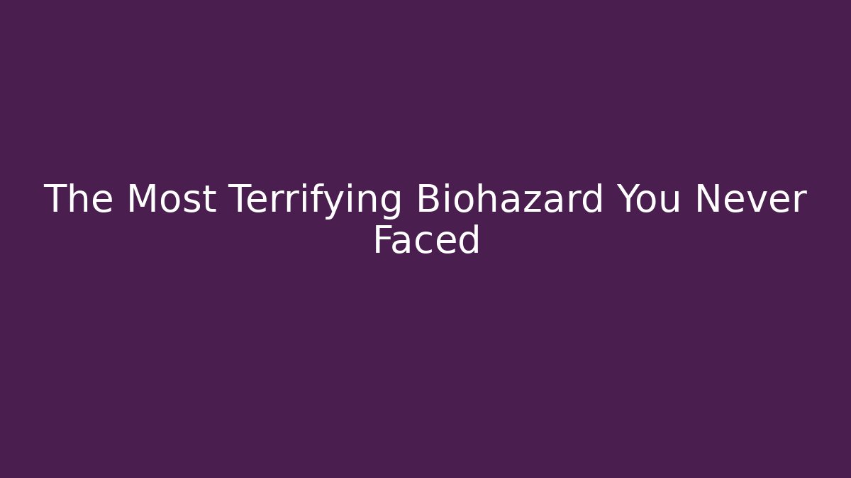 The Most Terrifying Biohazard You Never Faced
