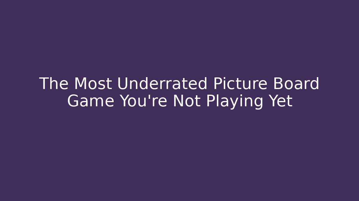 The Most Underrated Picture Board Game You’re Not Playing Yet - The Family Holidays