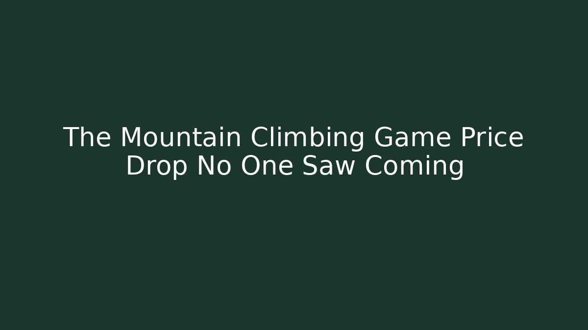 The Mountain Climbing Game Price Drop No One Saw Coming