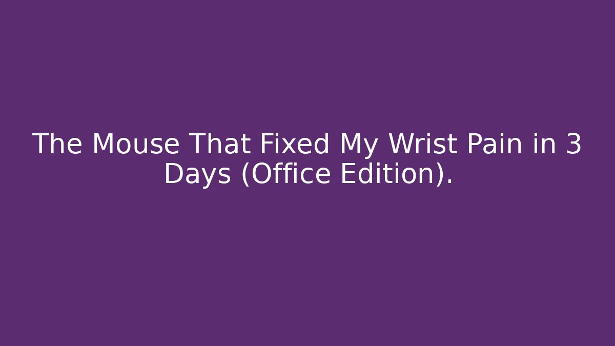 The Mouse That Fixed My Wrist Pain in 3 Days (Office Edition).