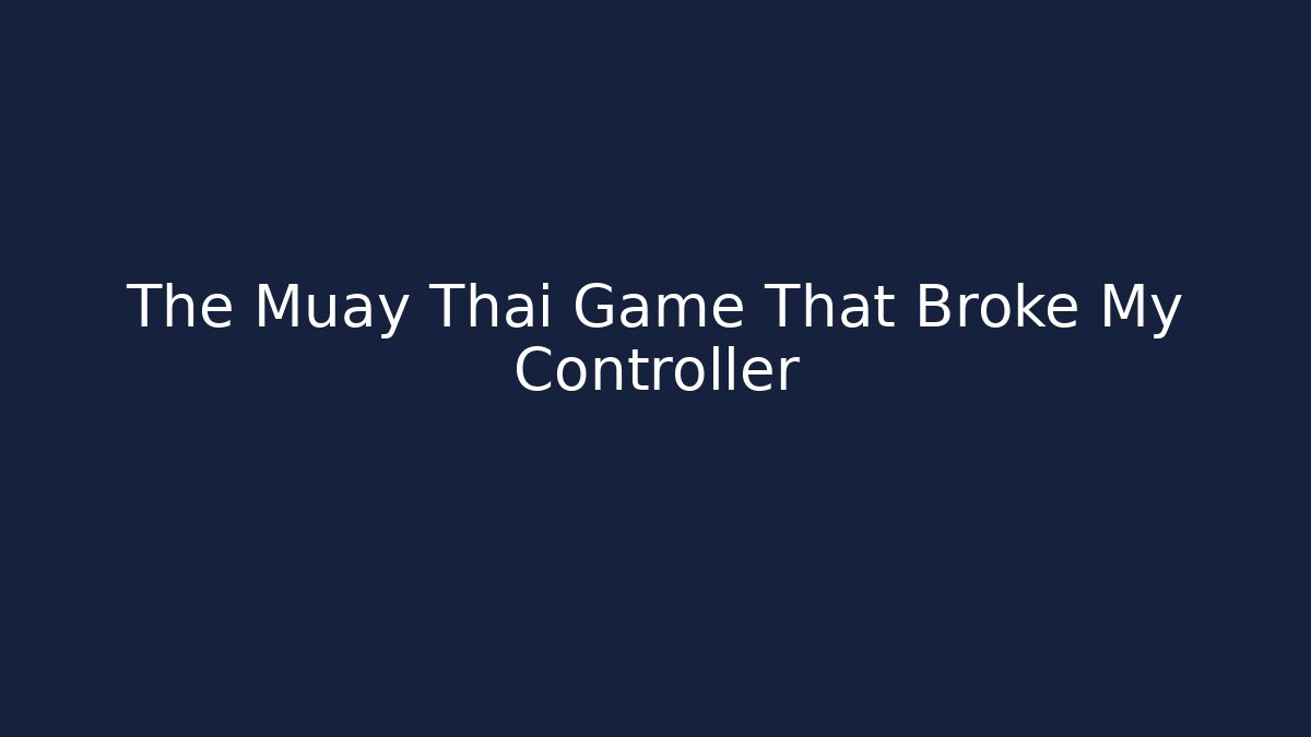 The Muay Thai Game That Broke My Controller