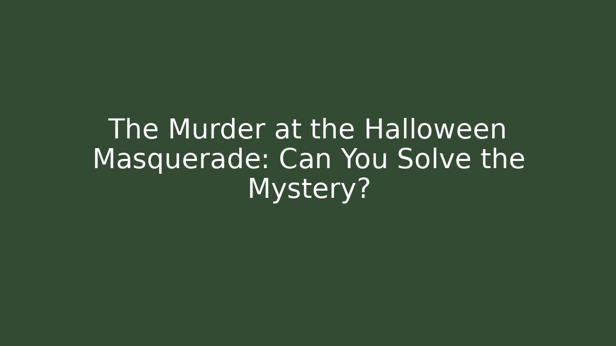 The Murder at the Halloween Masquerade: Can You Solve the Mystery?