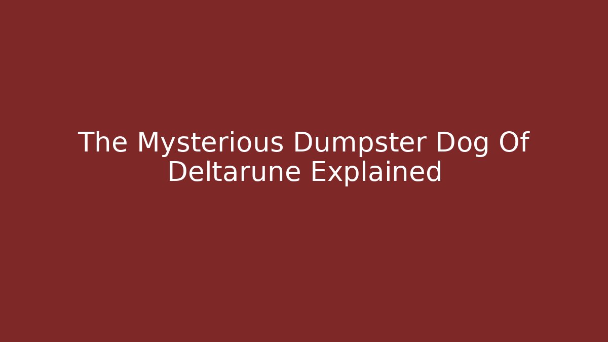 The Mysterious Dumpster Dog Of Deltarune Explained - The Family Holidays