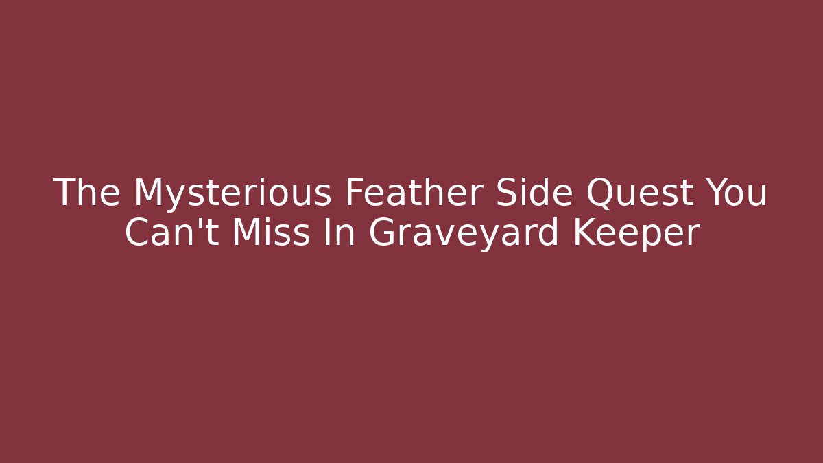 The Mysterious Feather Side Quest You Can't Miss In Graveyard Keeper