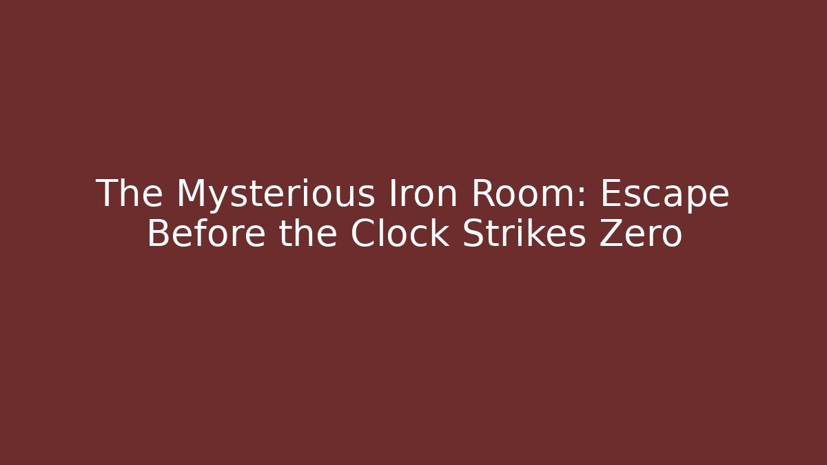 The Mysterious Iron Room: Escape Before the Clock Strikes Zero - The Family Holidays