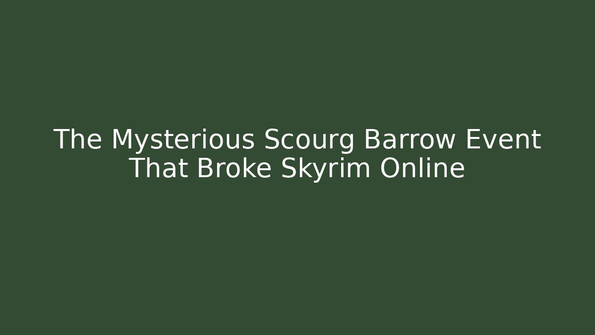 The Mysterious Scourg Barrow Event That Broke Skyrim Online