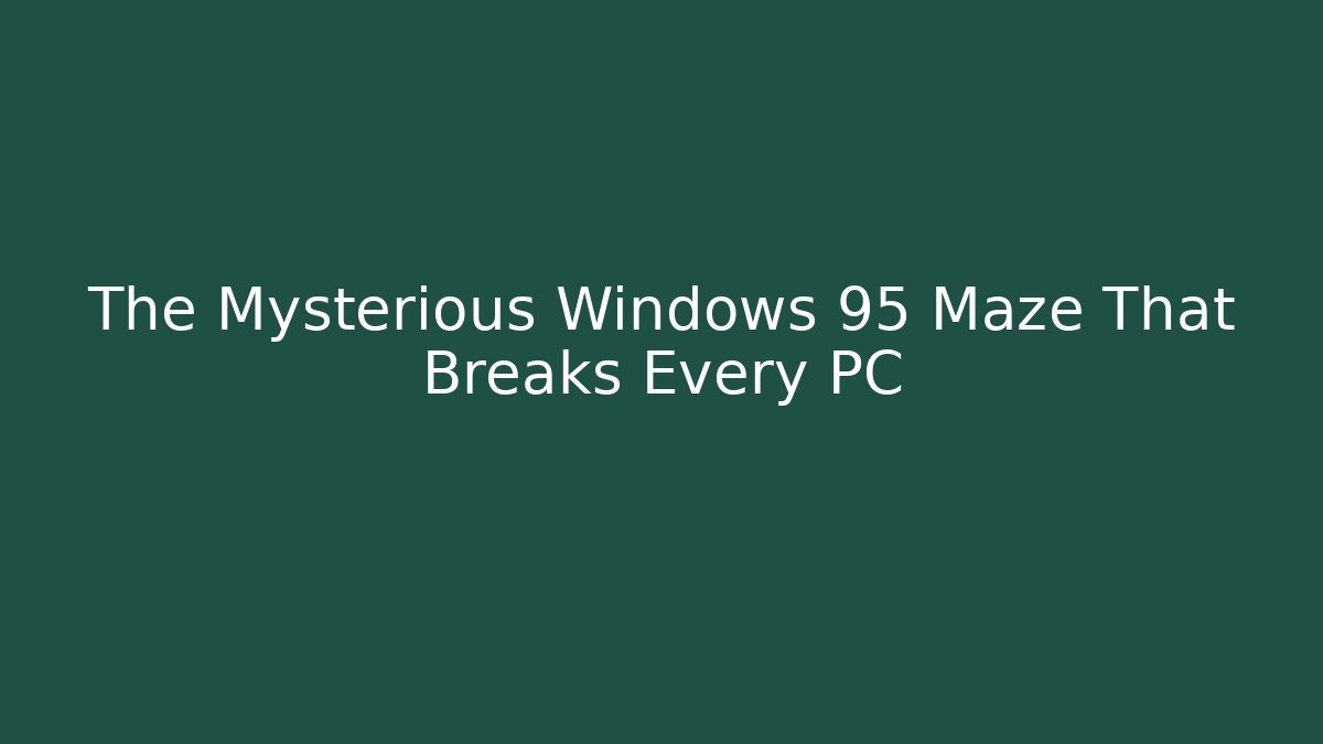 The Mysterious Windows 95 Maze That Breaks Every PC